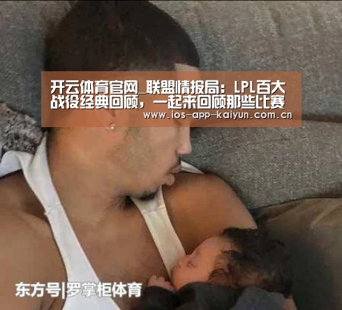 开云体育官网_联盟情报局：LPL百大战役